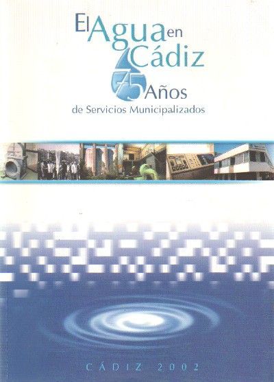 EL AGUA EN CADIZ 75 AÑOS DE SEVICIOS MUNICIPALIZADOS