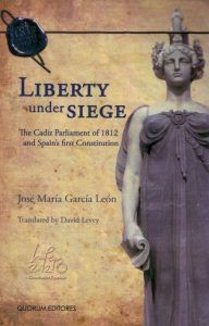 LIBERTY UNDER SIEGE. THE CADIZ PARLIAMENT OF 1812 AND SPAIN´S FIRST CONSTITUTION