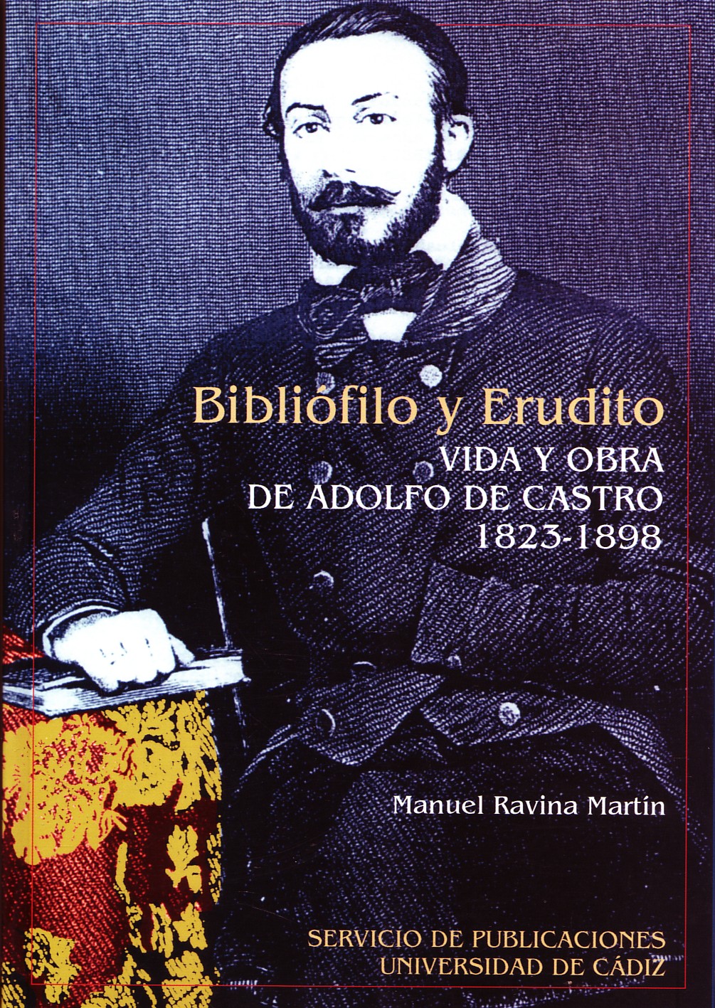 BIBLIÓFILO Y ERUDITO. VIDA Y OBRA DE ADOLFO DE CASTRO 1823-1898