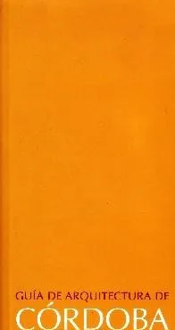 GUIA DE ARQUITECTURA DE CORDOBA AN ARCHITECTURAL GUIDE