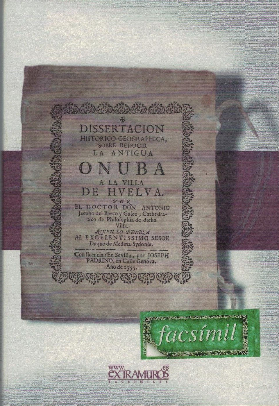 DISSERTACION HISTORICO GEOGRAPHICA, SOBRE REDUCIR LA ANTIGUA ONUBA A LA VILLA DE HUELVA.