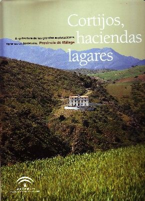 CORTIJOS, HACIENDAS Y LAGARES. ARQUITECTURA DE LAS GRANDES EXPLOTACIONES AGRARIAS EN ANDALUCIA. PROVINCIA DE MÁLAGA