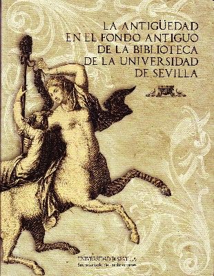 LA ANTIGÜEDAD EN EL FONDO ANTIGUO DE LA BIBLIOTECA DE LA UNIVERSIDAD DE SEVILLA