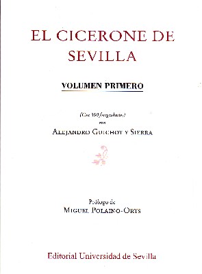 EL CICERONE DE SEVILLA VOLUMEN PRIMERO. GUICHOT Y SIERRA, ALEJANDRO
