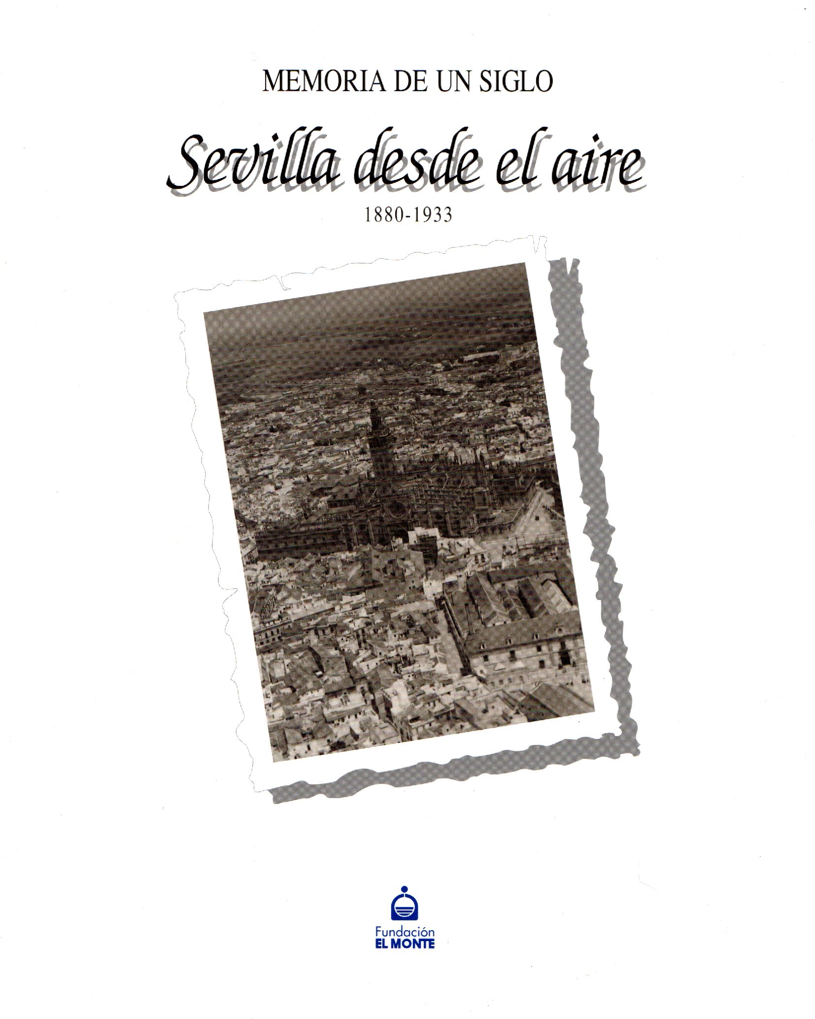 MEMORIA DE UN SIGLO SEVILLA DESDE EL AIRE 1880-1933