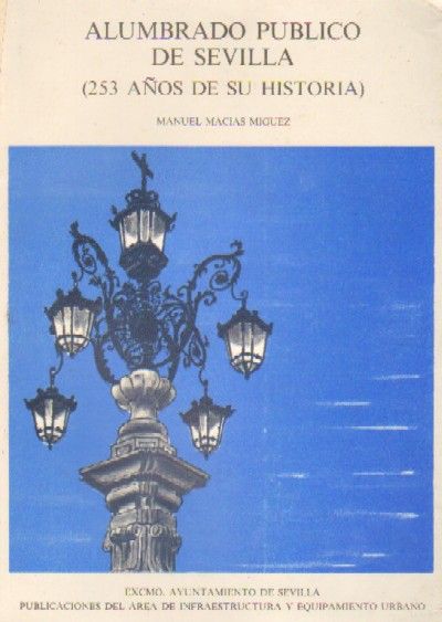ALUMBRADO PUBLICO DE SEVILLA  (253 AÑOS DE SU HISTORIA)