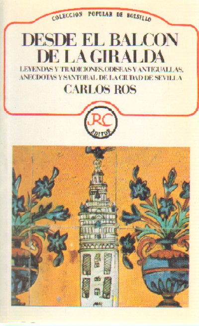 DESDE EL BALCON DE LA GIRALDA. LEYENDAS Y TRADICIONES, ODISEAS Y ANTIGUALLAS. ANECDOTAS Y SANTORAL DE LA CIUDAD DE SEVILLA.