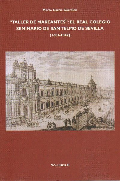 TALLER DE MAREANTES: EL REAL COLEGIO SEMINARIO DE SAN TELMO DE SEVILLA. (1681-1847). II VOLUMENES.