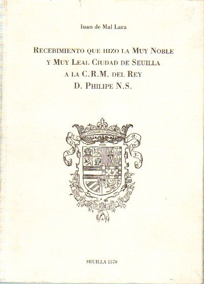 RECEBIMIENTO QUE HIZO LA MUY NOBLE Y MUY LEAL CIUDAD DE SEVILLA A LA C.R.M. DEL REY D. PHILIPE N.S.