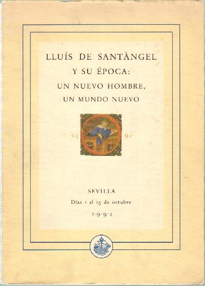 LLUIS DE SANTAGEL Y SU EPOCA: UN NUEVO HOMBRE, UN NUEVO MUNDO. 1492.