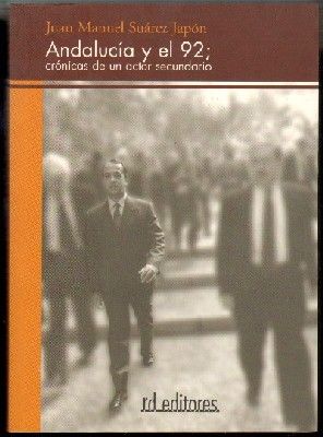 ANDALUCIA Y EL 92 - CRONICAS DE UN ACTOR SECUNDARIO.
