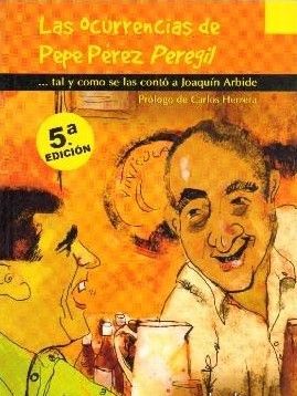 LAS OCURRENCIAS DE PEPE PEREZ PEREGIL TAL Y COMO SE LAS CONTO A JOAQUIN ARBIDE