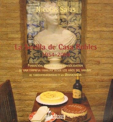 LA SEVILLA DE CASA ROBLES 1954-2004. FUNDACION, DESARROLLO Y CONSOLIDACION DE UNA EMPRESA FAMILIAR DESDE LOS AÑOS DE HAMBRE AL T