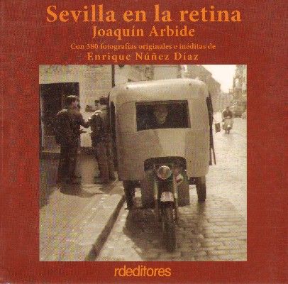 SEVILLA EN LA RETINA. CON 580 FOTOGRAFIAS ORIGINALES E INEDITAS DE ENRIQUE NUÑEZ DIAZ.