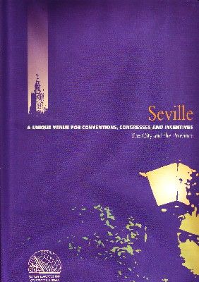 SEVILLE. A UNIQUE VENUE FOR CONVENTIONS, CONGRESSES AND INCENTIVES. THE CITY AND THE PROVINCE.