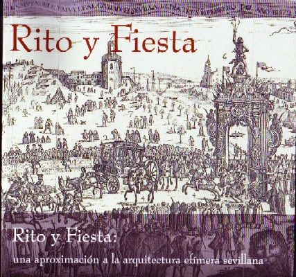 RITO Y FIESTA: UNA APROXIMACION A LA ARQUITECTURA EFÍMERA SEVILLANA