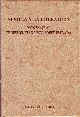 SEVILLA Y LA LITERATURA. HOMENAJE AL PROFESOR FRANCISCO LOPEZ ESTRADA.
