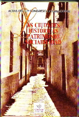 LAS CIUDADES HISTORICAS, PATRIMONIO, SOCIABILIDAD.  ACTAS DEL PRIMER CONGRESO INTERNACIONAL.
