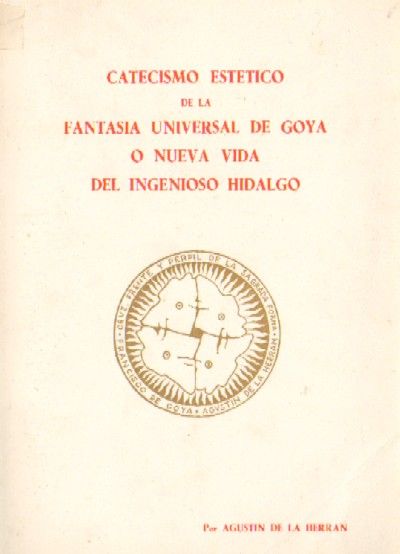 CATECISMO ESTETICO DE LA FANTASIA UNIVERSAL DE GOYA O NUEVA VIDA DEL INGENIOSO HIDALGO.