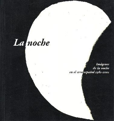 LA NOCHE. IMÁGENES DE LA NOCHE EN EL ARTE ESPAÑOL 1981-2001.