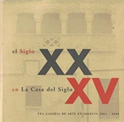 EL SIGLO XX EN LA SIGLO XV UNA GALERIA DE ARTE EN SEGOVIA 1963-2000