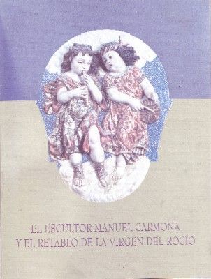 EL ESCULTOR MANUEL CARMONA Y EL RETABLO DE LA VIRGEN DEL ROCÍO. SEPTIEMBRE-OCTUBRE,1998.