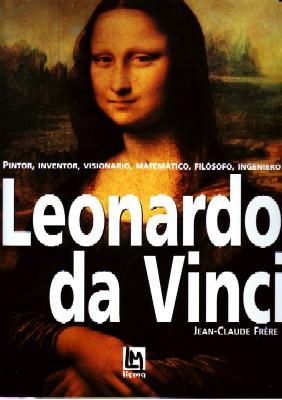 LEONARDO DA VINCI: PINTOR, INVENTOR, VISIONARIO, MATEMATICO, FILOSOFO, INGENIERO