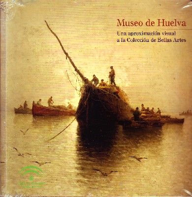MUSEO DE HUELVA. UNA APROXIMACION VISUAL A LA COLECCIÓN DE BELLAS ARTES