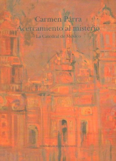 CARMEN PARRA ACERCAMIENTO AL MISTERIO. LA CATEDRAL DE MEXICO.