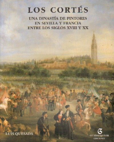 LOS CORTES UNA DINASTIA DE PINTORES EN SEVILLA Y FRANCIA ENTRE LOS SIGLOS XVIII Y XX