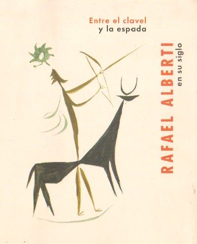 RAFAEL ALBERTI EN SU SIGLO. ENTRE EL CLAVEL Y LA ESPADA.