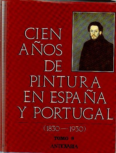 CIEN AÑOS DE PINTURA EN ESPAÑA Y PORTUGAL. (1830-1930). Tomo 8.