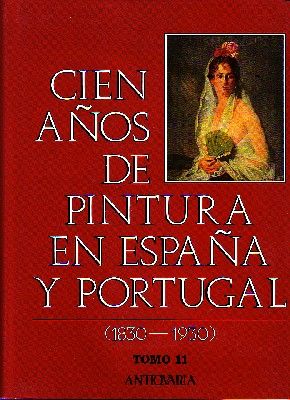 CIEN AÑOS DE PINTURA EN ESPAÑA Y PORTUGAL (1830-1930) TOMO 11  ANTIQUARIA