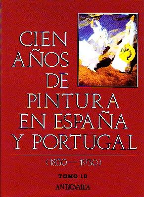 CIEN AÑOS DE PINTURA EN ESPAÑA Y PORTUGAL (1830-1930) TOMO 10  ANTIQUARIA