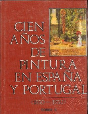 CIEN AÑOS DE PINTURA EN ESPAÑA Y PORTUGAL. (1830-1930). Tomo 2.