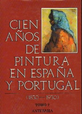CIEN AÑOS DE PINTURA EN ESPAÑA Y PORTUGAL. (1830-1930). Tomo 7.