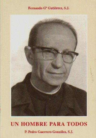 UN HOMBRE PARA TODOS. VIDA DEL P. PEDRO GUERRERO GONZALEZ, S.J.