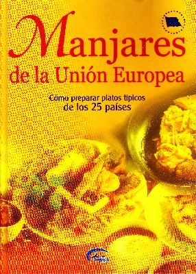 MANJARES DE LA UNION EUROPEA. COMO PREPARAR PLATOS TIPICOS DE LOS 25 PAISES.