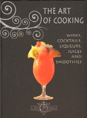 THE ART OF COOKING WINES, COCKTAILS, LIQUEURS, JUICES AND SMOOTHIES