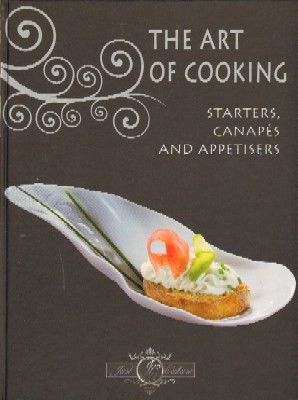 THE ART OF COOKING STARTERS, CANAPÉS AND APPETISERS