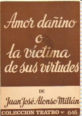 AMOR DAÑINO O LA VICTIMA DE SUS VIRTUDES. COLECCIÓN TEATRO N.º 646
