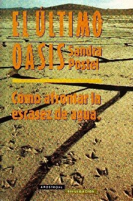 EL ULTIMO OASIS. COMO AFRONTAR LA ESCASEZ DE AGUA.