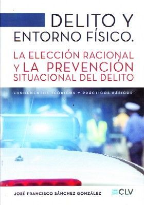 DELITO Y ENTORNO. LA ELECCION RACIONAL Y LA PREVENCION SITUACIONAL DEL DELITO.