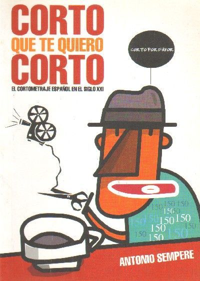 CORTO QUE TE QUIERO CORTO. EL CORTOMETRAJE ESPAÑOL EN EL SIGLO XXI.