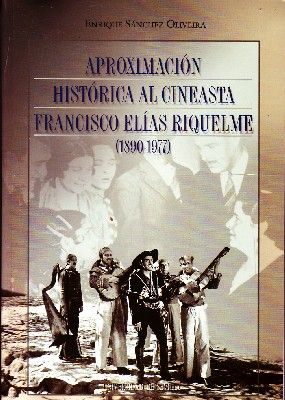 APROXIMACION HISTORICA AL CINEASTA FRANCISCO ELIAS RIQUELME (1890-1977)