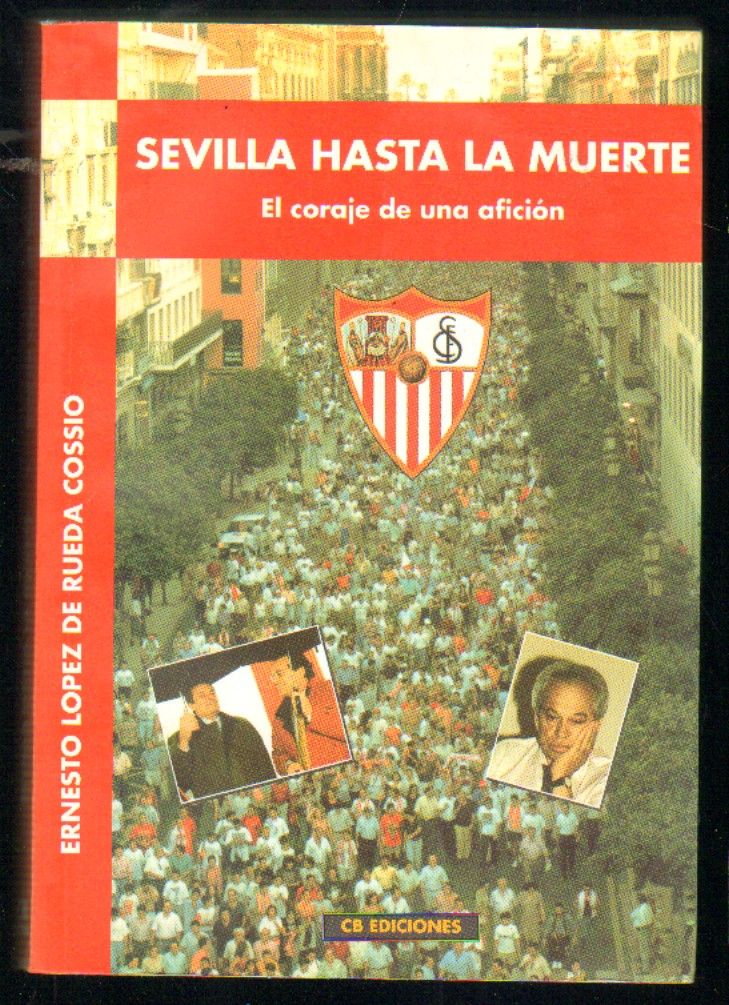 SEVILLA HASTA LA MUERTE. EL CORAJE DE UNA AFICION