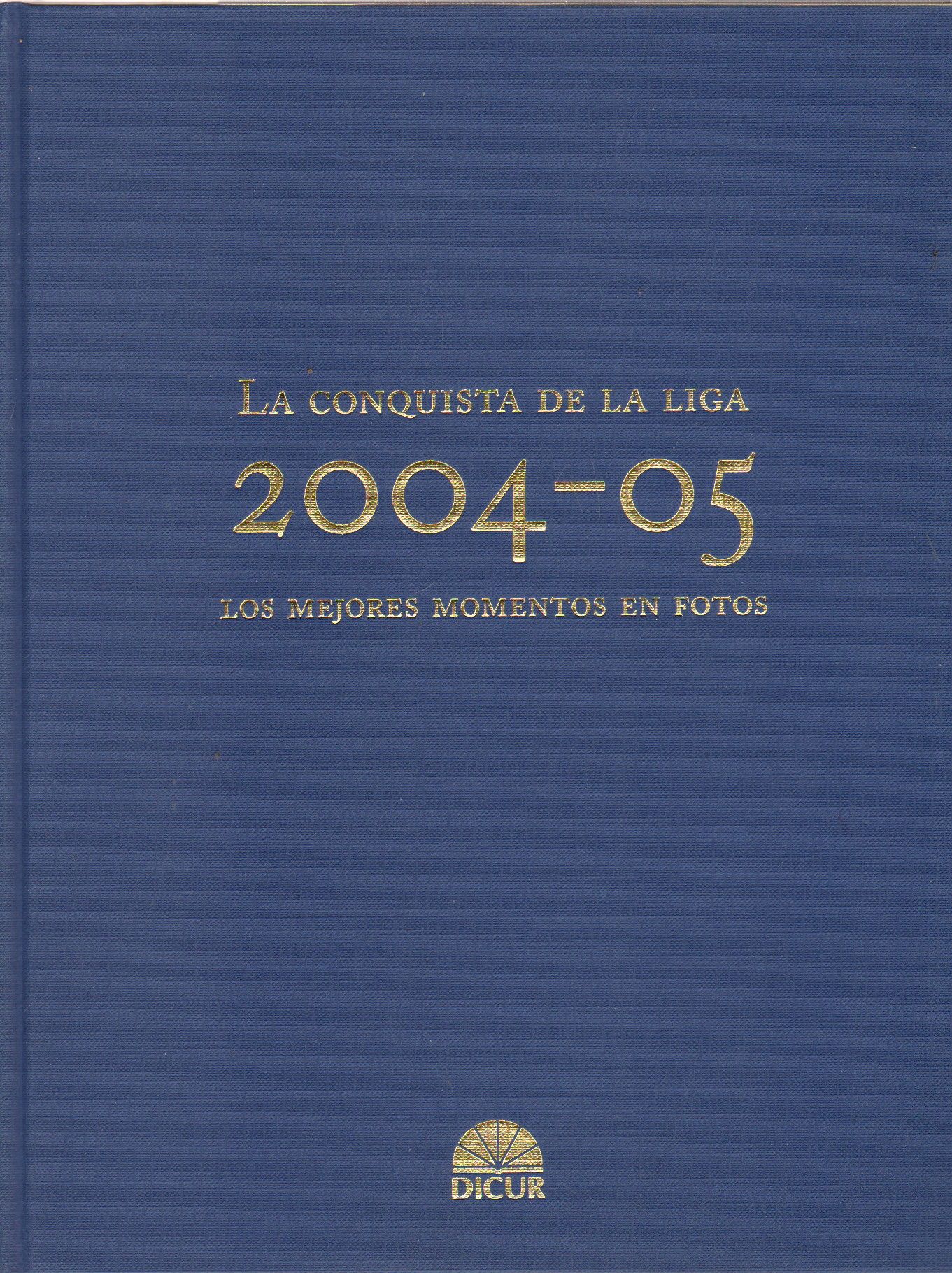 LA CONQUISTA DE LA LIGA 2004-2005. LOS MEJORES MOMENTOS EN FOTOS.
