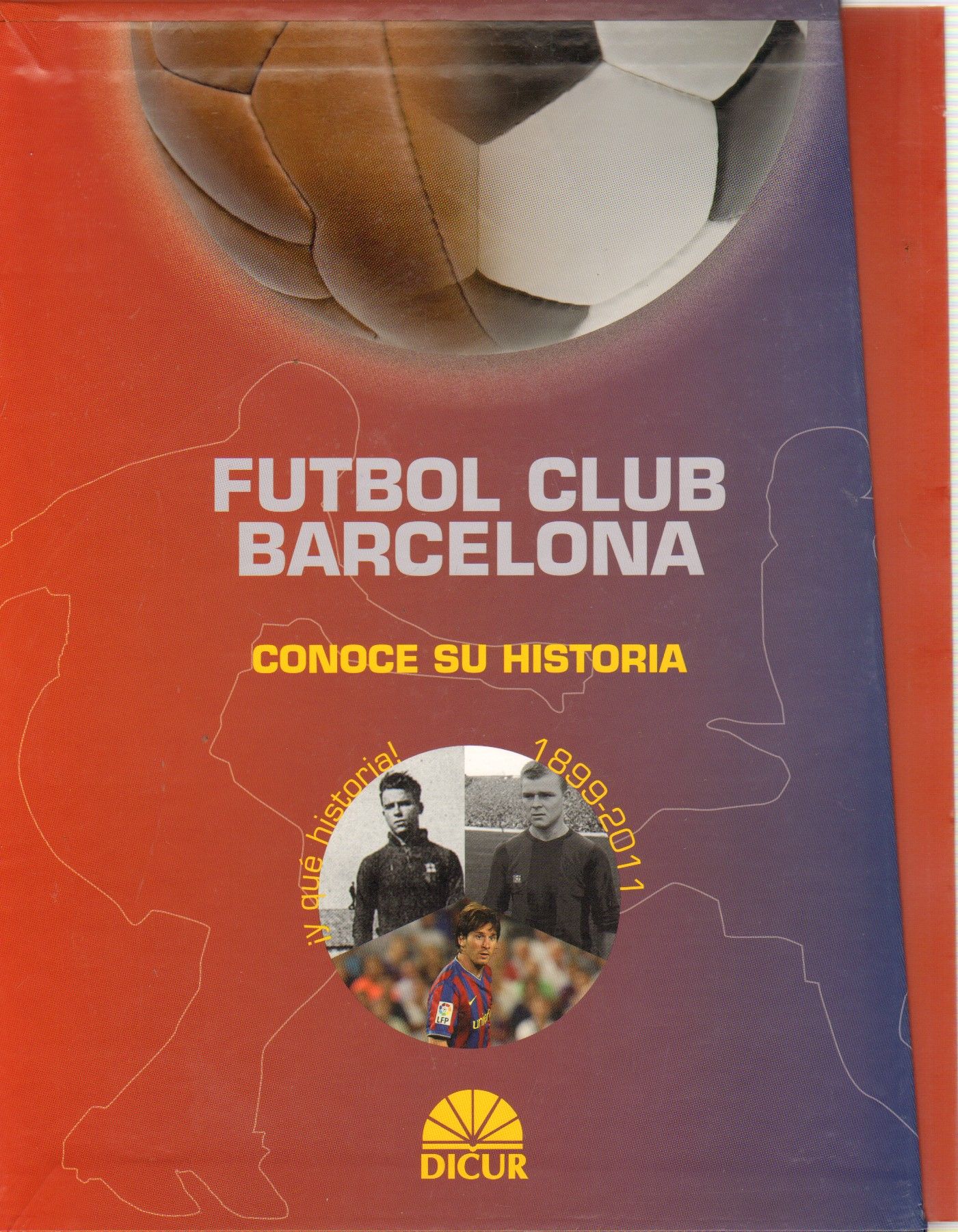 FUTBOL CLUB BARCELONA. CONOCE SU HISTORIA 1899-2011.