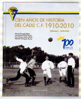 CIEN AÑOS DE HISTORIA DEL CÁDIZ C.F., 1910-2010. VOLUMEN 1, 1910-1935