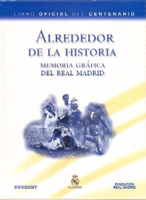 ALREDEDOR DE LA HISTORIA. MEMORIA GRAFICA DEL REAL MADRID